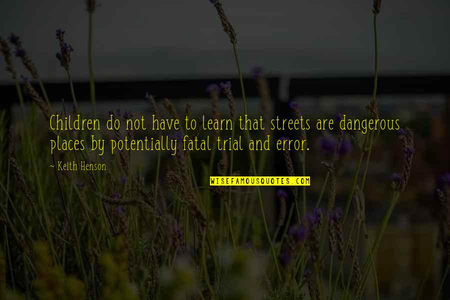 Fatal Error Quotes By Keith Henson: Children do not have to learn that streets