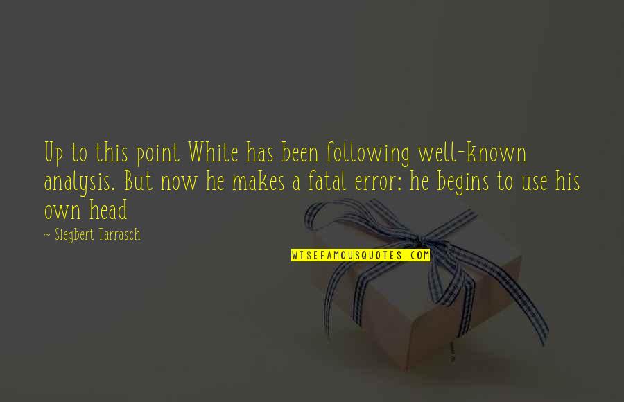 Fatal Error Quotes By Siegbert Tarrasch: Up to this point White has been following