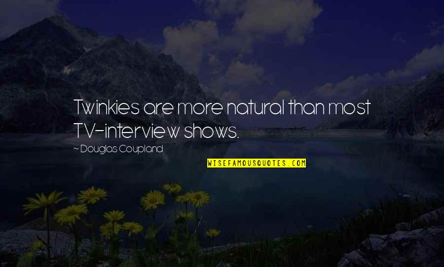 Fatal Familial Insomnia Quotes By Douglas Coupland: Twinkies are more natural than most TV-interview shows. Fatal Familial Insomnia Quotes By Douglas Coupland: Twinkies are more natural than most TV-interview shows.