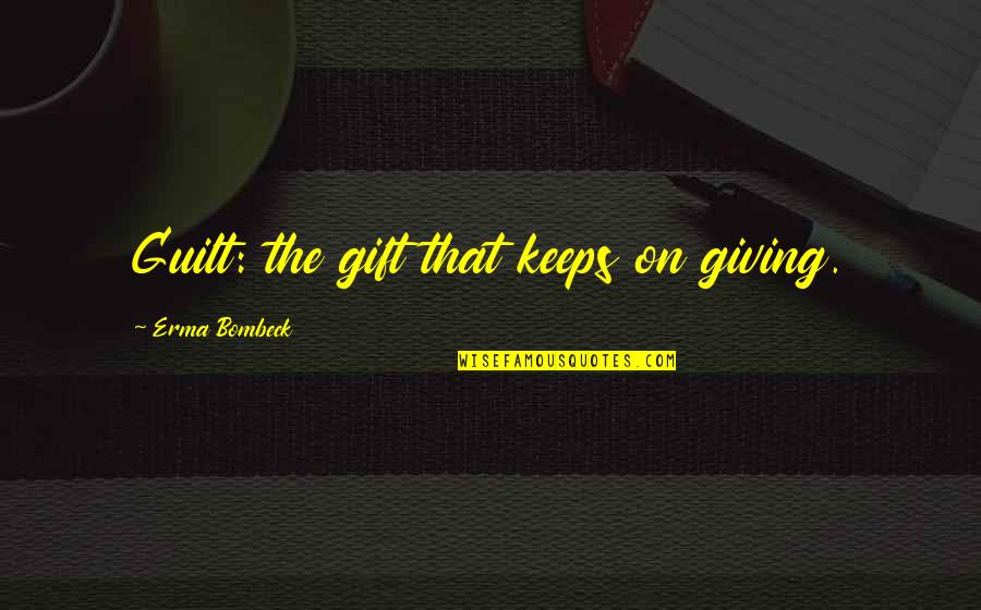 Fatal Flaws Quotes By Erma Bombeck: Guilt: the gift that keeps on giving.