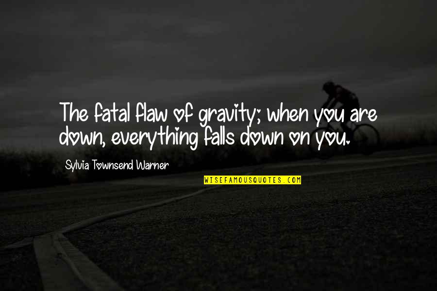 Fatal Flaws Quotes By Sylvia Townsend Warner: The fatal flaw of gravity; when you are
