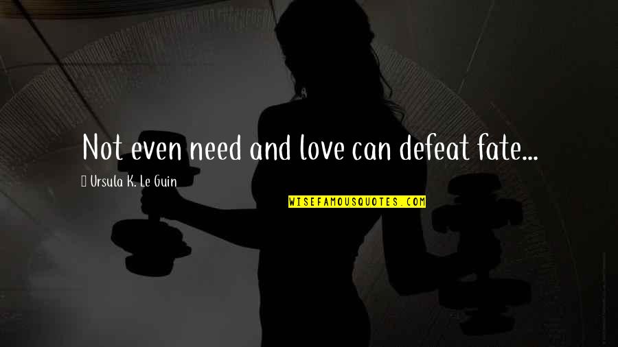 Fatal Instinct Quotes By Ursula K. Le Guin: Not even need and love can defeat fate...