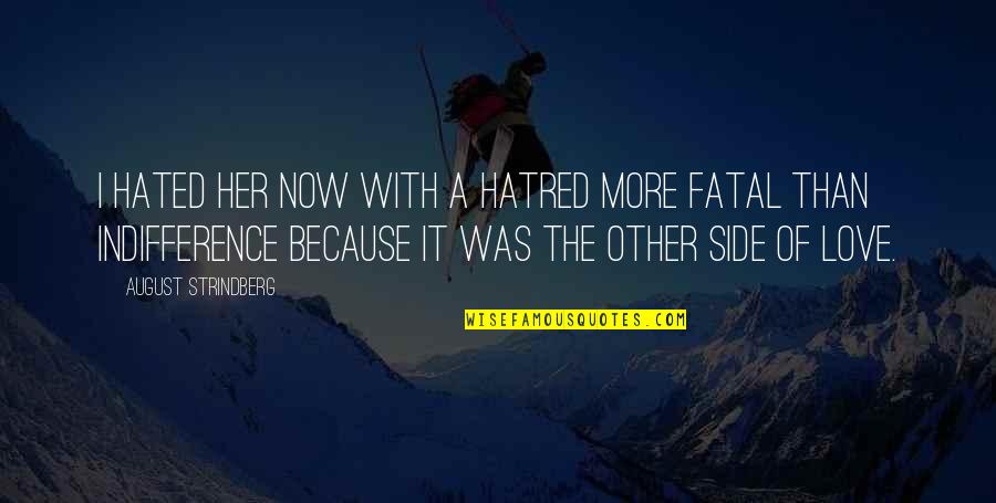 Fatal Love Quotes By August Strindberg: I hated her now with a hatred more Fatal Love Quotes By August Strindberg: I hated her now with a hatred more