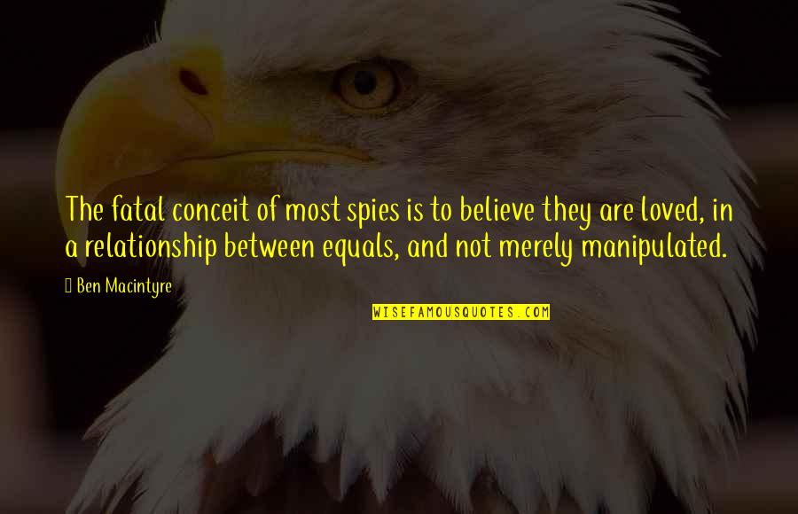 Fatal Love Quotes By Ben Macintyre: The fatal conceit of most spies is to Fatal Love Quotes By Ben Macintyre: The fatal conceit of most spies is to
