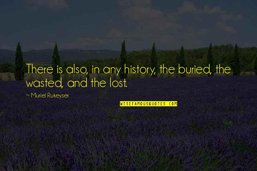 Fatal Love Quotes By Muriel Rukeyser: There is also, in any history, the buried, Fatal Love Quotes By Muriel Rukeyser: There is also, in any history, the buried,