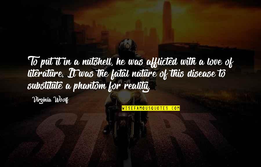 Fatal Love Quotes By Virginia Woolf: To put it in a nutshell, he was Fatal Love Quotes By Virginia Woolf: To put it in a nutshell, he was