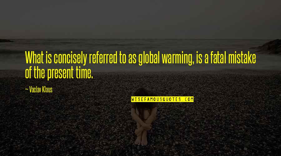 Fatal Mistakes Quotes By Vaclav Klaus: What is concisely referred to as global warming,