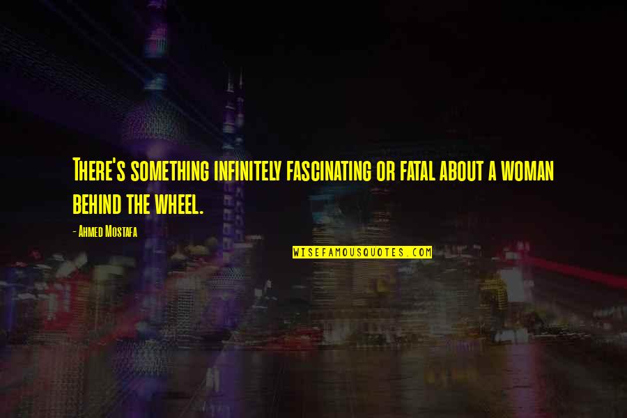 Fatal Quotes By Ahmed Mostafa: There's something infinitely fascinating or fatal about a