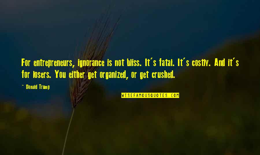 Fatal Quotes By Donald Trump: For entrepreneurs, ignorance is not bliss. It's fatal.