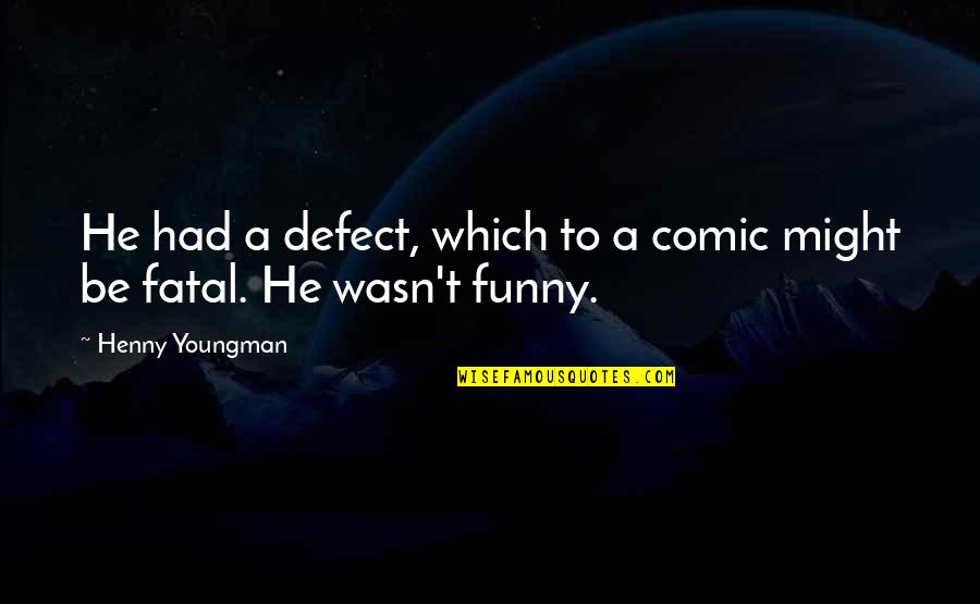 Fatal Quotes By Henny Youngman: He had a defect, which to a comic
