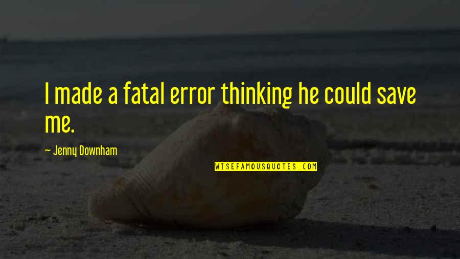 Fatal Quotes By Jenny Downham: I made a fatal error thinking he could
