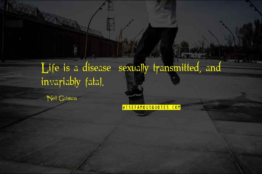 Fatal Quotes By Neil Gaiman: Life is a disease: sexually transmitted, and invariably