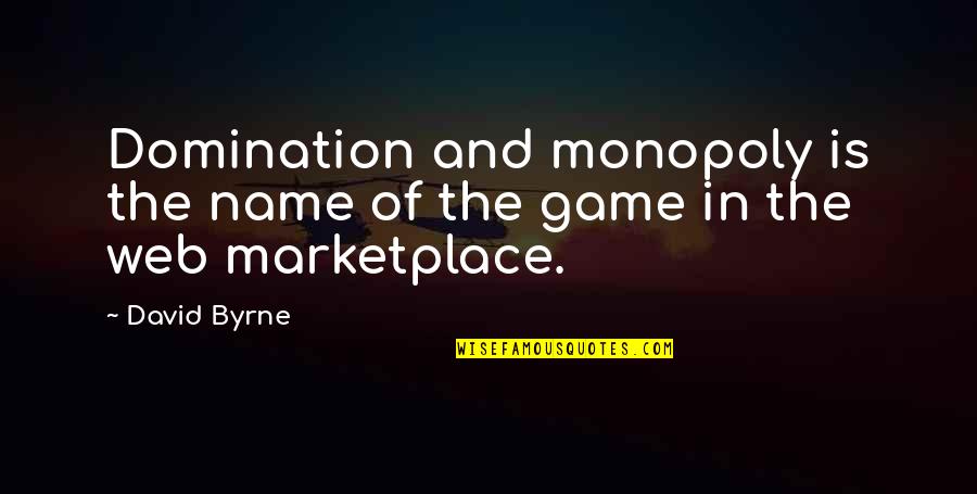 Fatalidades Diarias Quotes By David Byrne: Domination and monopoly is the name of the