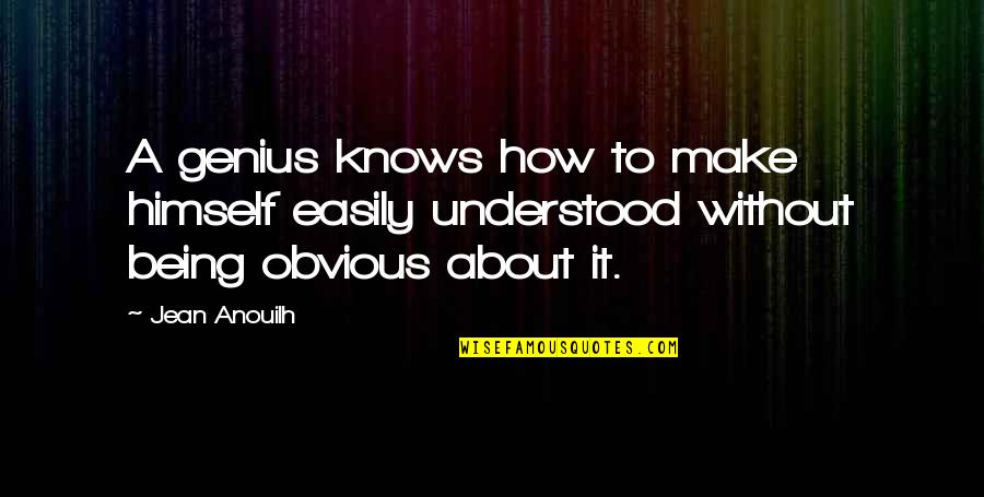 Fatalismo In Hispanic Culture Quotes By Jean Anouilh: A genius knows how to make himself easily