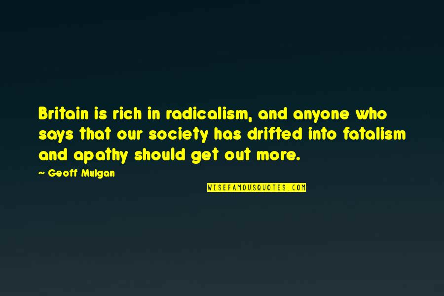 Fatalism's Quotes By Geoff Mulgan: Britain is rich in radicalism, and anyone who