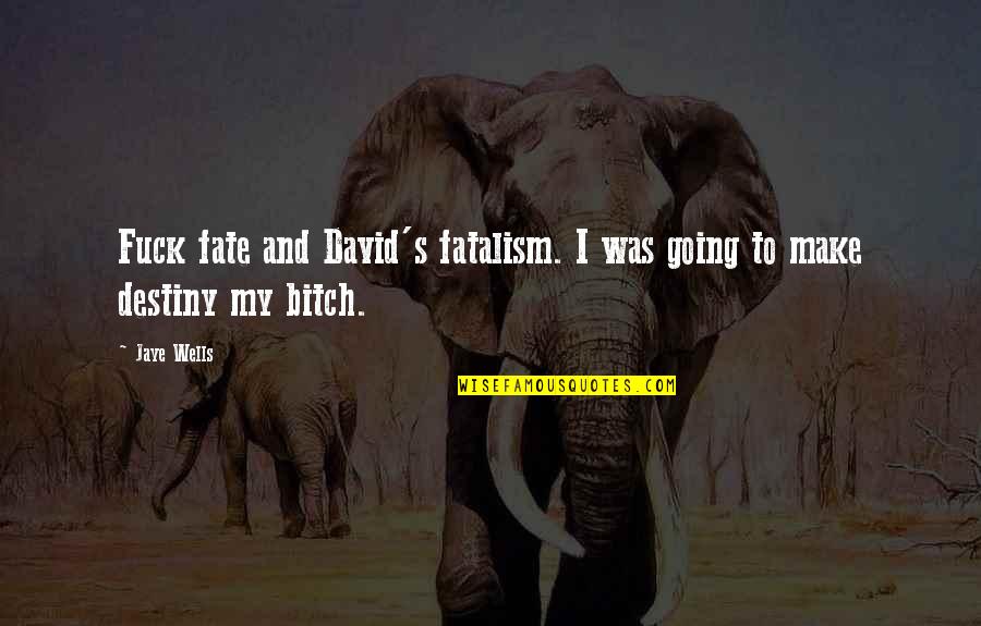 Fatalism's Quotes By Jaye Wells: Fuck fate and David's fatalism. I was going