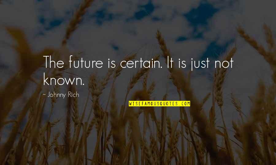 Fatalism's Quotes By Johnny Rich: The future is certain. It is just not