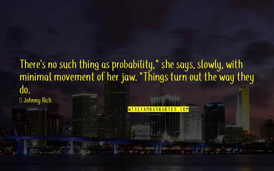 Fatalism's Quotes By Johnny Rich: There's no such thing as probability," she says,