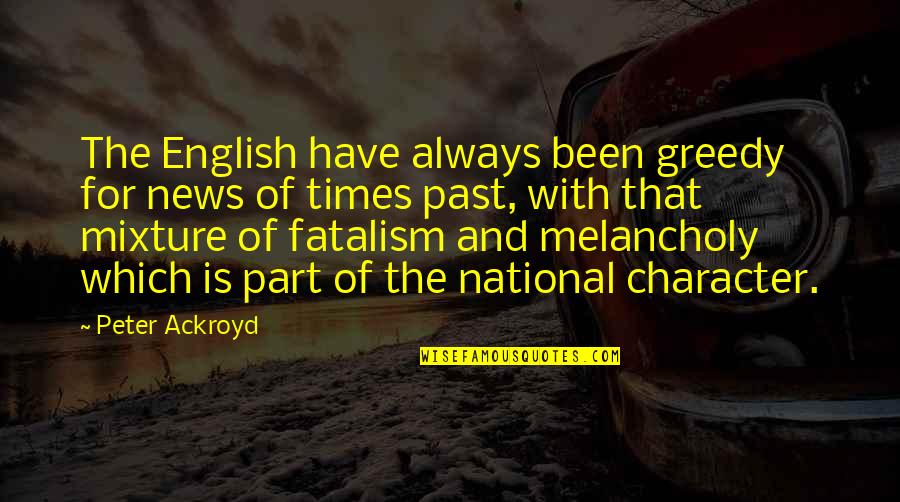 Fatalism's Quotes By Peter Ackroyd: The English have always been greedy for news