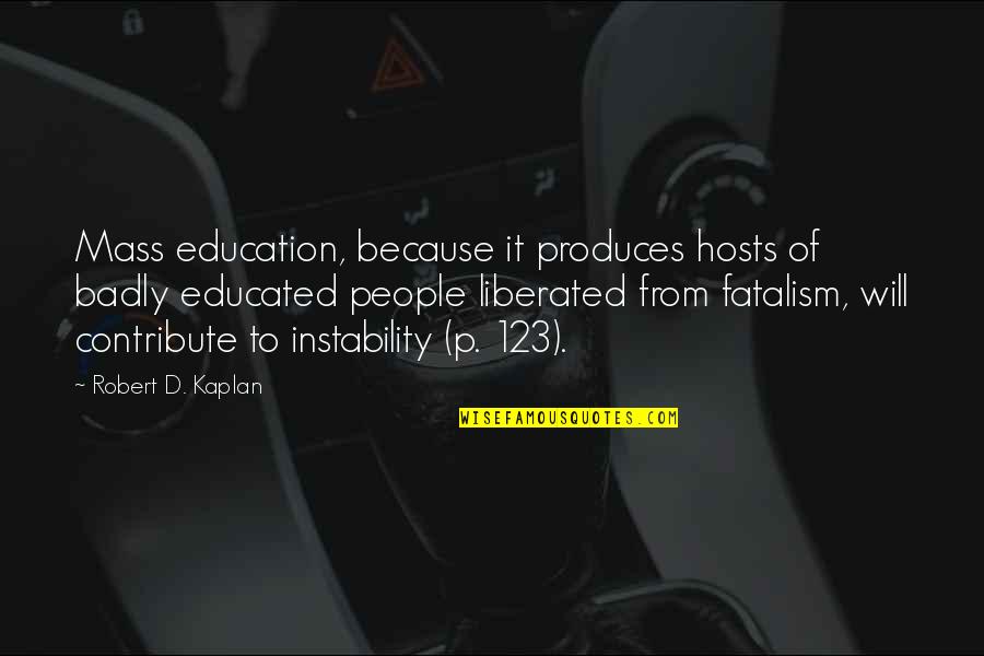 Fatalism's Quotes By Robert D. Kaplan: Mass education, because it produces hosts of badly