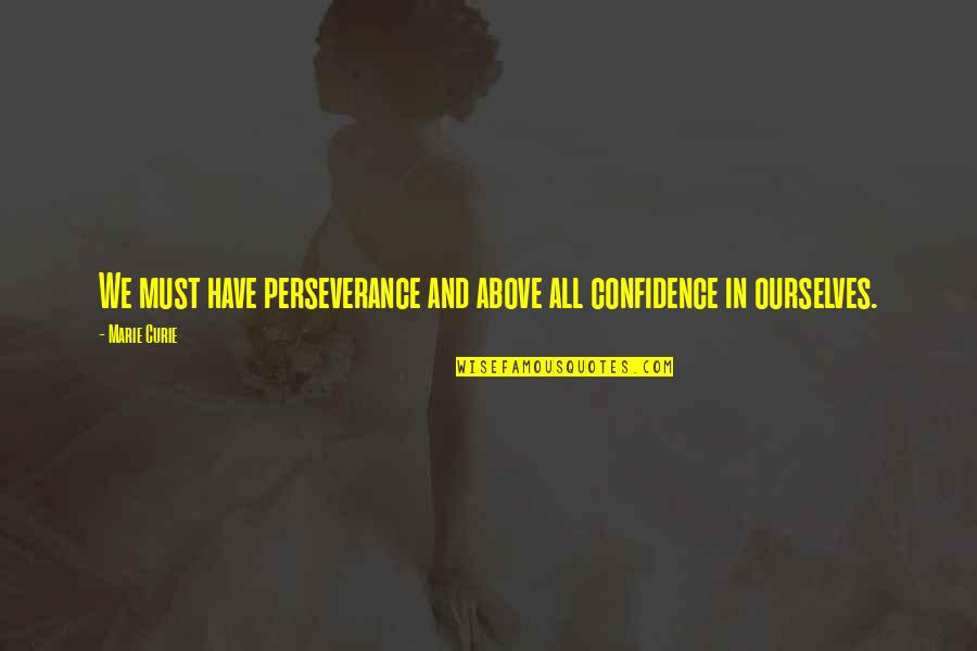 Fatalistic Antonym Quotes By Marie Curie: We must have perseverance and above all confidence