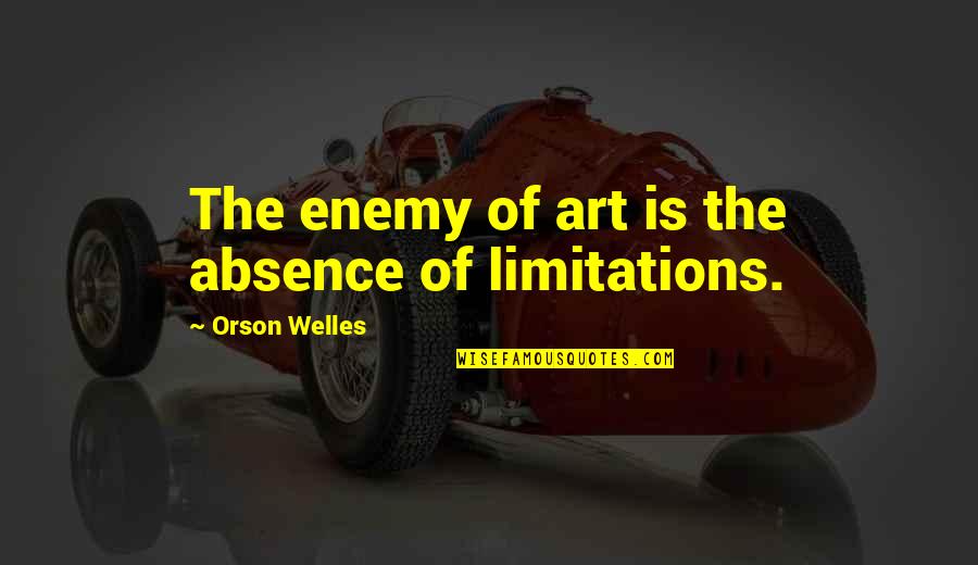 Fatalistic Antonym Quotes By Orson Welles: The enemy of art is the absence of