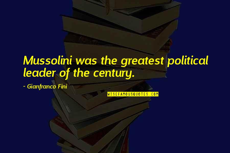 Fatalite French Quotes By Gianfranco Fini: Mussolini was the greatest political leader of the Fatalite French Quotes By Gianfranco Fini: Mussolini was the greatest political leader of the