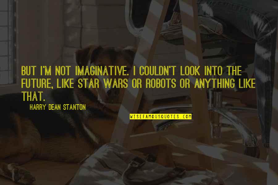 Fatality Quotes By Harry Dean Stanton: But I'm not imaginative. I couldn't look into Fatality Quotes By Harry Dean Stanton: But I'm not imaginative. I couldn't look into