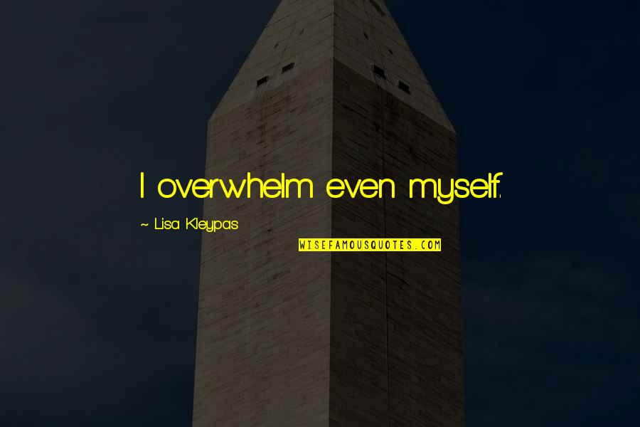 Fatality Quotes By Lisa Kleypas: I overwhelm even myself. Fatality Quotes By Lisa Kleypas: I overwhelm even myself.