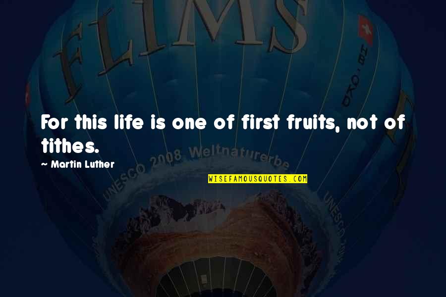Fatality Quotes By Martin Luther: For this life is one of first fruits, Fatality Quotes By Martin Luther: For this life is one of first fruits,