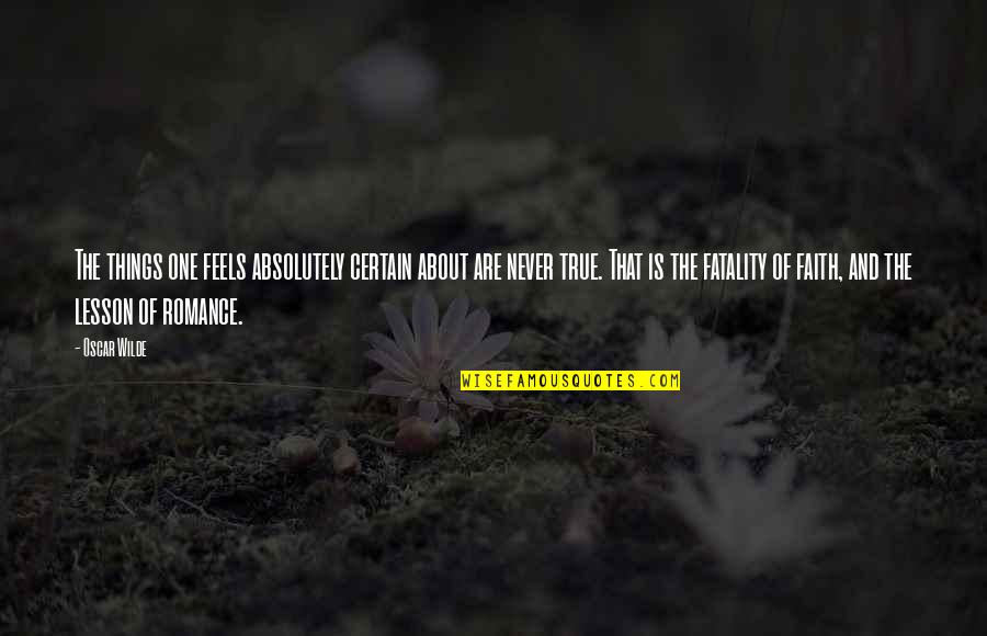Fatality Quotes By Oscar Wilde: The things one feels absolutely certain about are Fatality Quotes By Oscar Wilde: The things one feels absolutely certain about are
