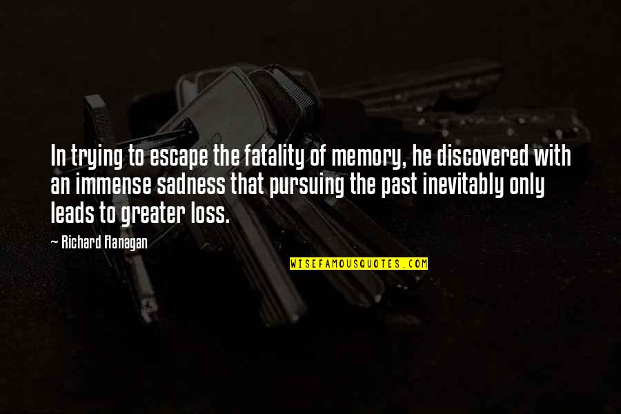 Fatality Quotes By Richard Flanagan: In trying to escape the fatality of memory, Fatality Quotes By Richard Flanagan: In trying to escape the fatality of memory,