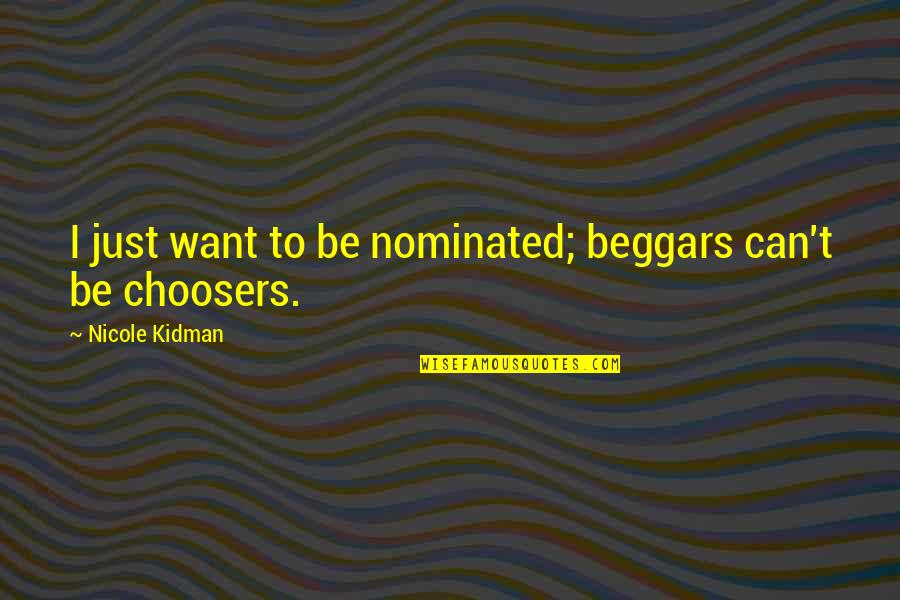 Fatandfunny Quotes By Nicole Kidman: I just want to be nominated; beggars can't