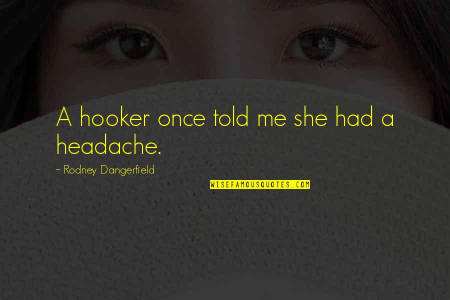 Fatasie Quotes By Rodney Dangerfield: A hooker once told me she had a