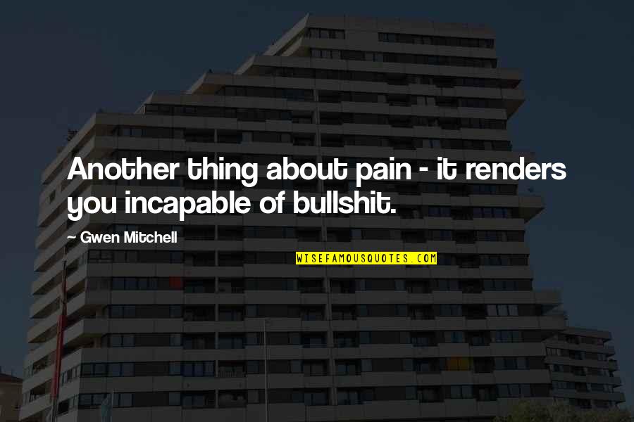 Fatback Quotes By Gwen Mitchell: Another thing about pain - it renders you Fatback Quotes By Gwen Mitchell: Another thing about pain - it renders you