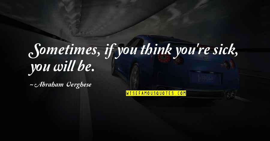 Fatbacks Deltona Quotes By Abraham Verghese: Sometimes, if you think you're sick, you will Fatbacks Deltona Quotes By Abraham Verghese: Sometimes, if you think you're sick, you will