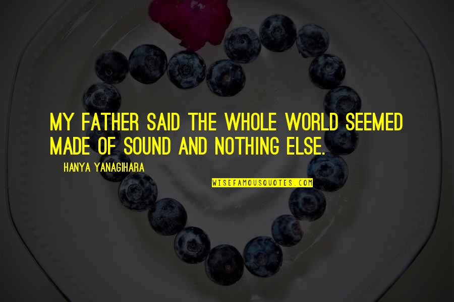 Fatbacks Deltona Quotes By Hanya Yanagihara: my father said the whole world seemed made Fatbacks Deltona Quotes By Hanya Yanagihara: my father said the whole world seemed made