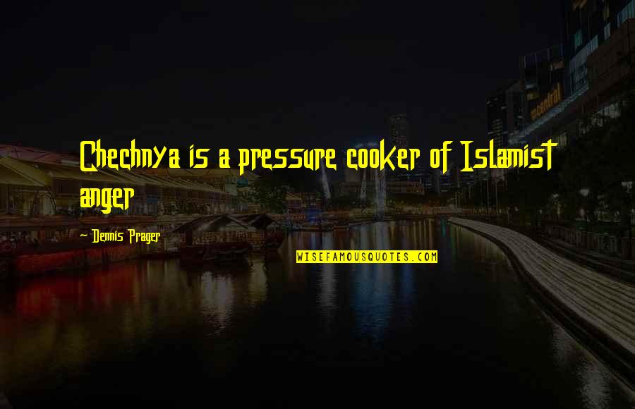 Fatburger Near Quotes By Dennis Prager: Chechnya is a pressure cooker of Islamist anger