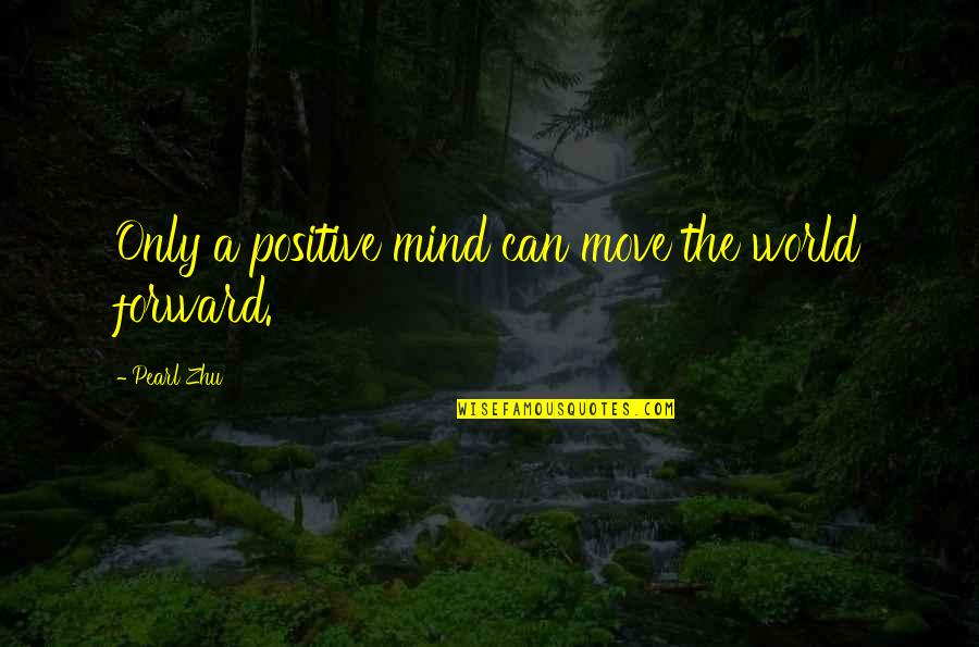 Fatburger Near Quotes By Pearl Zhu: Only a positive mind can move the world