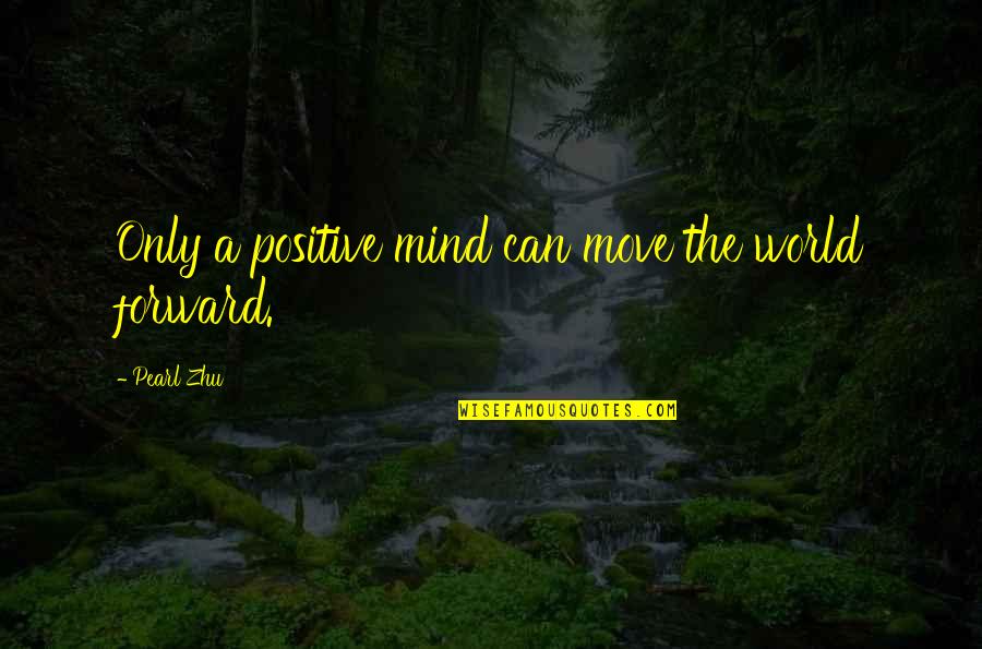 Fatburger Near Quotes By Pearl Zhu: Only a positive mind can move the world Fatburger Near Quotes By Pearl Zhu: Only a positive mind can move the world