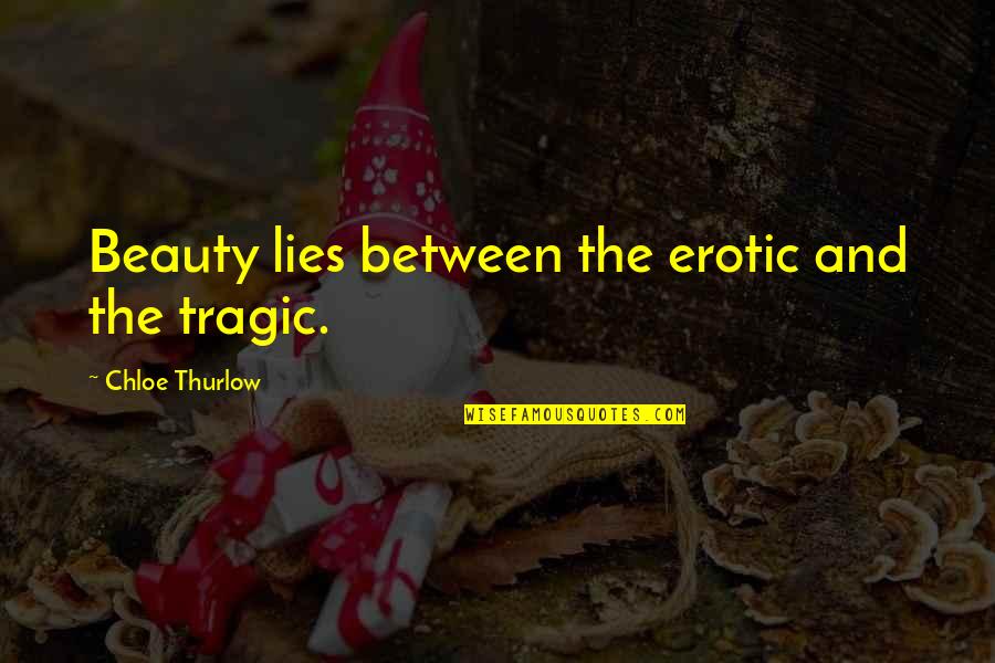 Fatburger Quotes By Chloe Thurlow: Beauty lies between the erotic and the tragic.