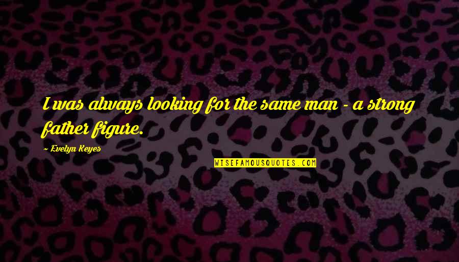Fatchuck Quotes By Evelyn Keyes: I was always looking for the same man