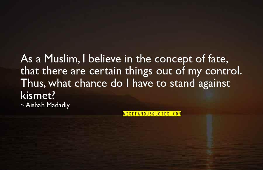 Fate And Chance Quotes By Aishah Madadiy: As a Muslim, I believe in the concept Fate And Chance Quotes By Aishah Madadiy: As a Muslim, I believe in the concept