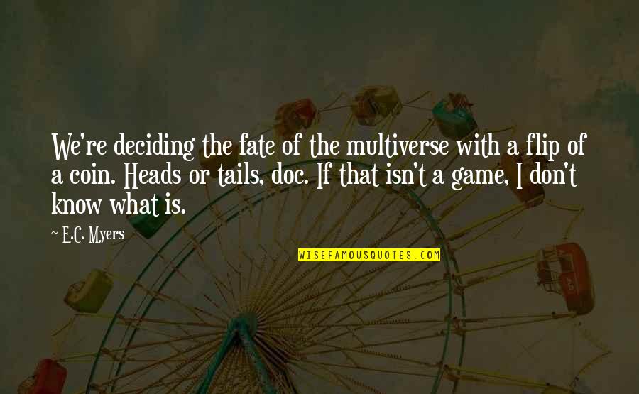 Fate And Chance Quotes By E.C. Myers: We're deciding the fate of the multiverse with Fate And Chance Quotes By E.C. Myers: We're deciding the fate of the multiverse with