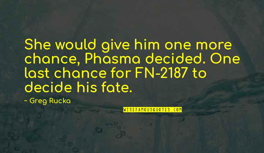 Fate And Chance Quotes By Greg Rucka: She would give him one more chance, Phasma Fate And Chance Quotes By Greg Rucka: She would give him one more chance, Phasma