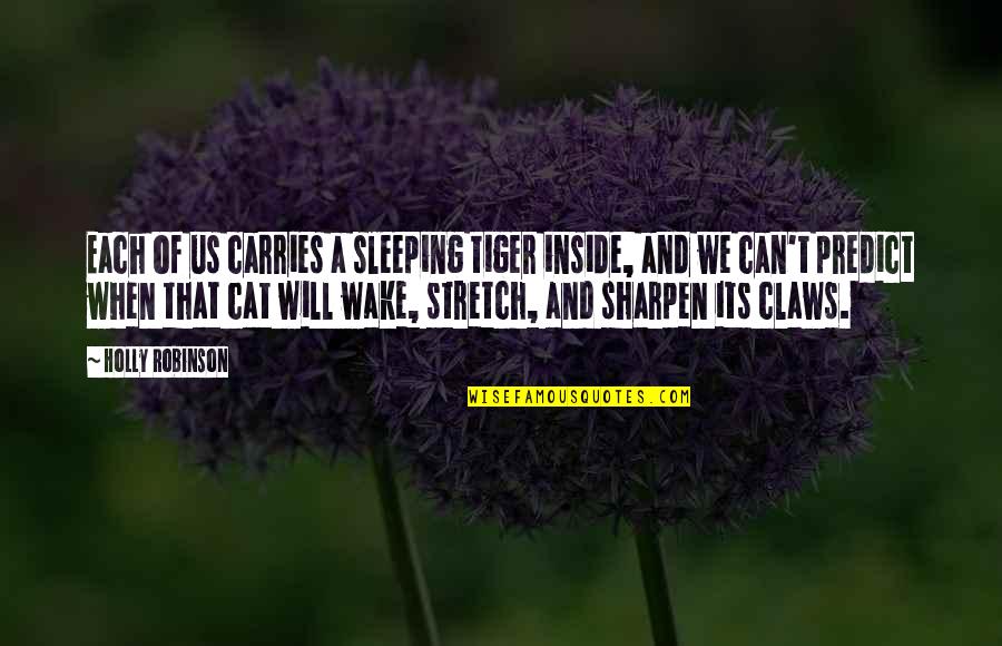 Fate And Chance Quotes By Holly Robinson: Each of us carries a sleeping tiger inside, Fate And Chance Quotes By Holly Robinson: Each of us carries a sleeping tiger inside,