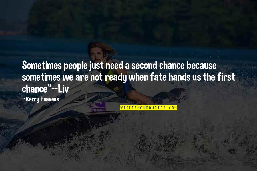 Fate And Chance Quotes By Kerry Heavens: Sometimes people just need a second chance because Fate And Chance Quotes By Kerry Heavens: Sometimes people just need a second chance because