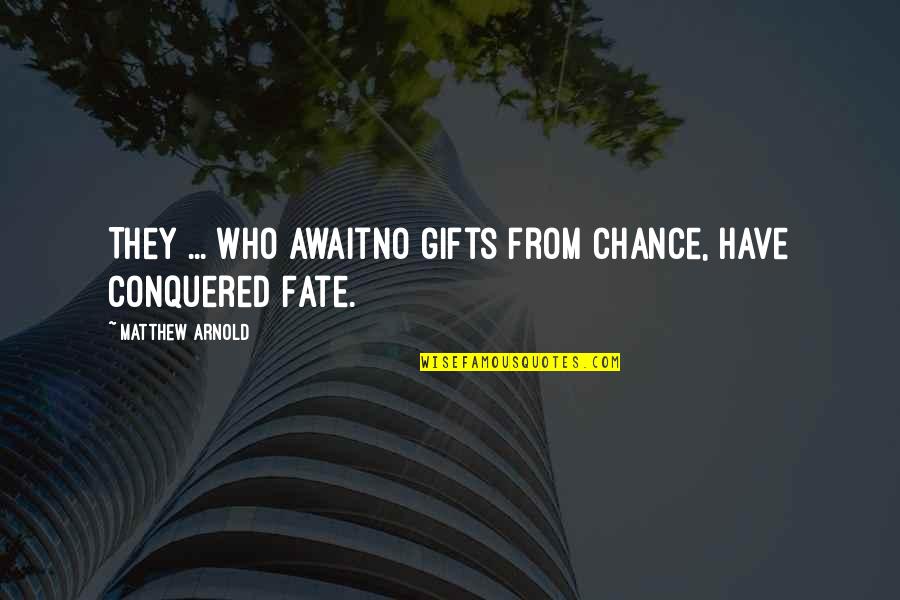 Fate And Chance Quotes By Matthew Arnold: They ... who awaitNo gifts from Chance, have Fate And Chance Quotes By Matthew Arnold: They ... who awaitNo gifts from Chance, have