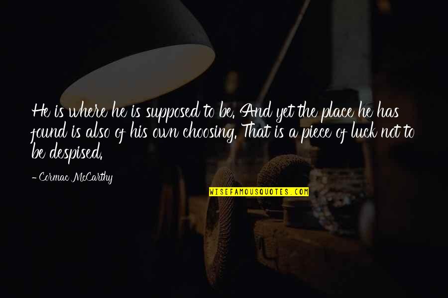 Fate And Choice Quotes By Cormac McCarthy: He is where he is supposed to be.