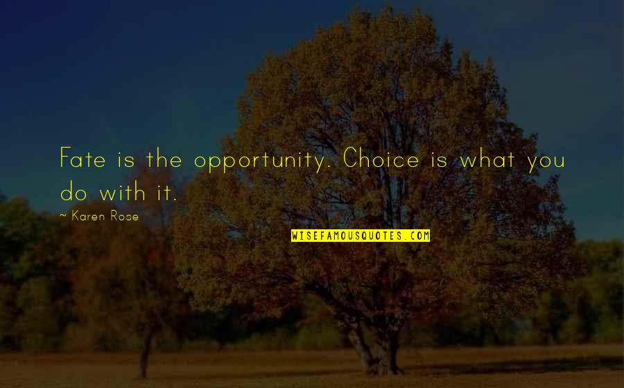 Fate And Choice Quotes By Karen Rose: Fate is the opportunity. Choice is what you